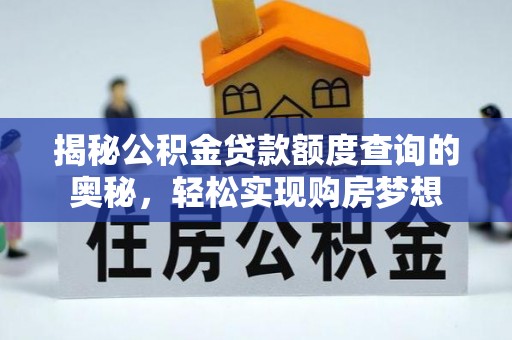 平江揭秘公积金贷款额度查询的奥秘，轻松实现购房梦想