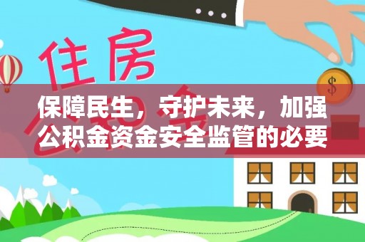 平江保障民生，守护未来，加强公积金资金安全监管的必要性与实践