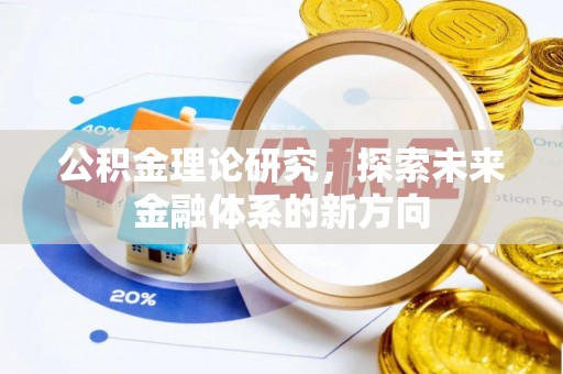 平江公积金理论研究，探索未来金融体系的新方向