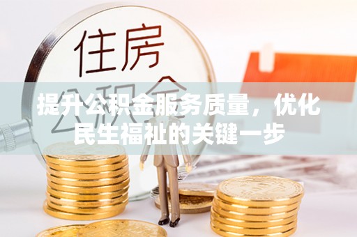 平江提升公积金服务质量，优化民生福祉的关键一步