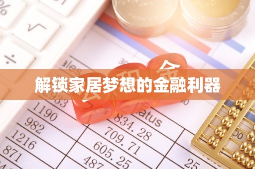 平江解锁家居梦想的金融利器