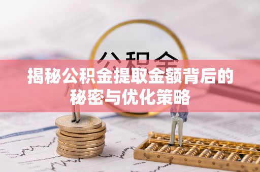 平江揭秘公积金提取金额背后的秘密与优化策略