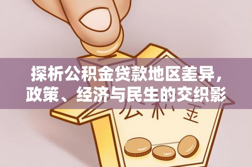 平江探析公积金贷款地区差异，政策、经济与民生的交织影响