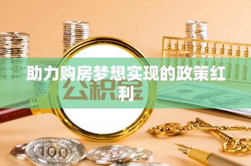 平江助力购房梦想实现的政策红利