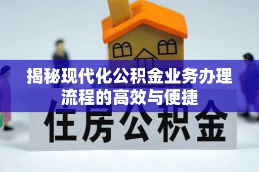 平江揭秘现代化公积金业务办理流程的高效与便捷