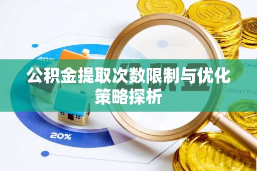 平江公积金提取次数限制与优化策略探析