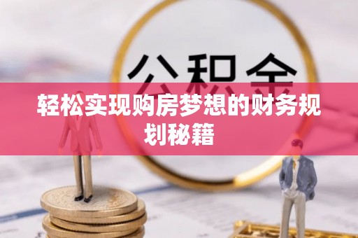 平江轻松实现购房梦想的财务规划秘籍