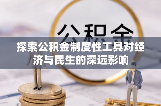 平江探索公积金制度性工具对经济与民生的深远影响