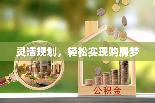 平江灵活规划，轻松实现购房梦