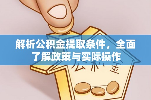 平江解析公积金提取条件，全面了解政策与实际操作