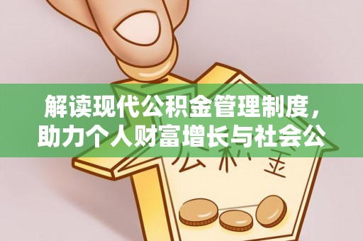 平江解读现代公积金管理制度，助力个人财富增长与社会公平