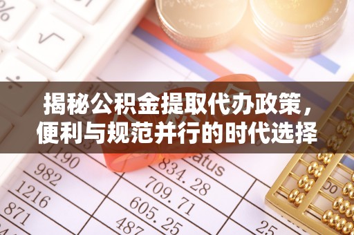 平江揭秘公积金提取代办政策，便利与规范并行的时代选择