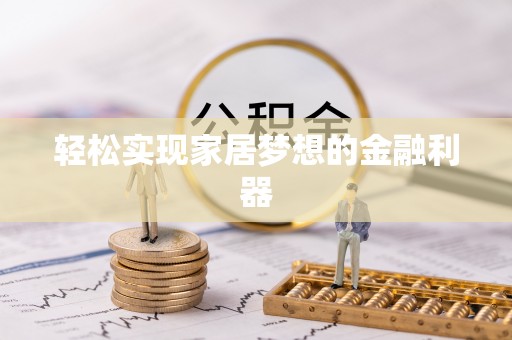 平江轻松实现家居梦想的金融利器