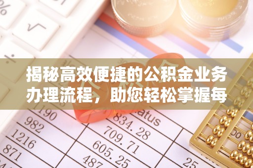 平江揭秘高效便捷的公积金业务办理流程，助您轻松掌握每一步