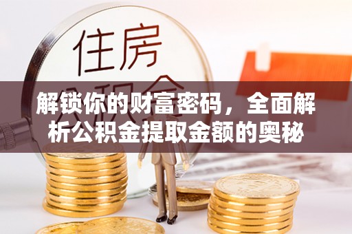 平江解锁你的财富密码，全面解析公积金提取金额的奥秘