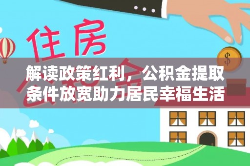 平江解读政策红利，公积金提取条件放宽助力居民幸福生活