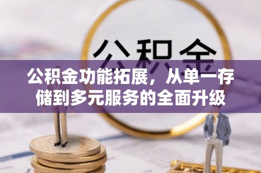 平江公积金功能拓展，从单一存储到多元服务的全面升级