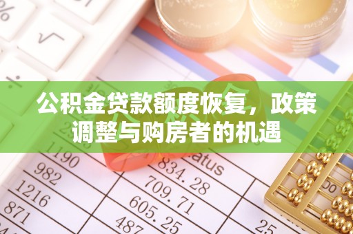 平江公积金贷款额度恢复，政策调整与购房者的机遇
