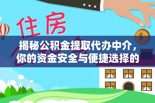 平江揭秘公积金提取代办中介，你的资金安全与便捷选择的平衡点