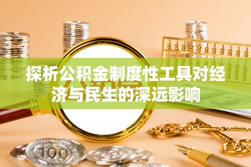 平江探析公积金制度性工具对经济与民生的深远影响