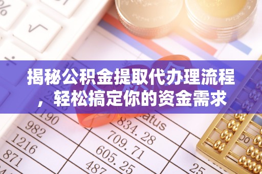 平江揭秘公积金提取代办理流程，轻松搞定你的资金需求