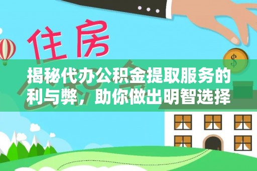 平江揭秘代办公积金提取服务的利与弊，助你做出明智选择