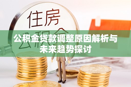 平江公积金贷款调整原因解析与未来趋势探讨