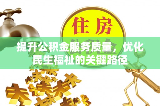 平江提升公积金服务质量，优化民生福祉的关键路径