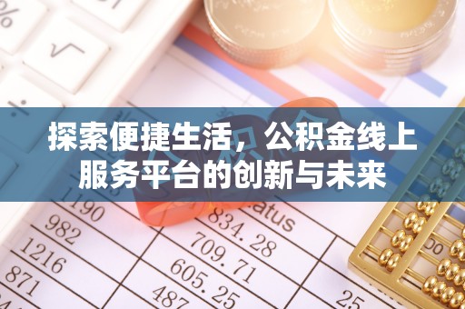 平江探索便捷生活，公积金线上服务平台的创新与未来