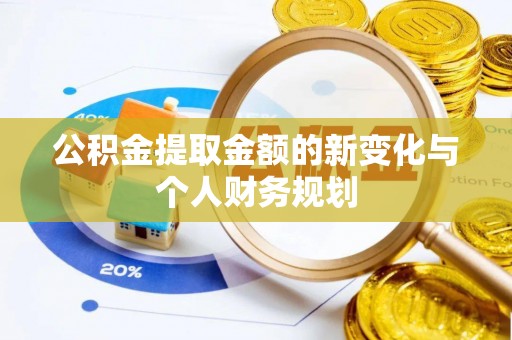 平江公积金提取金额的新变化与个人财务规划