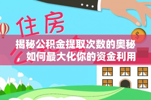 平江揭秘公积金提取次数的奥秘，如何最大化你的资金利用？