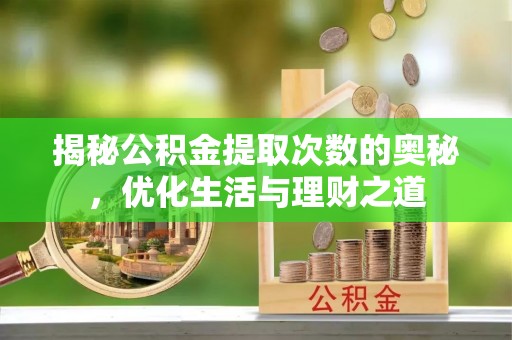 平江揭秘公积金提取次数的奥秘，优化生活与理财之道