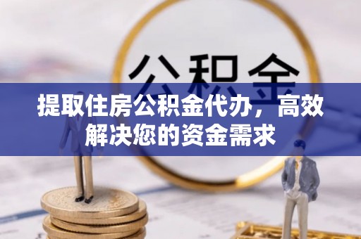 平江提取住房公积金代办，高效解决您的资金需求