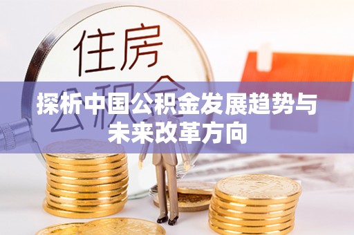 平江探析中国公积金发展趋势与未来改革方向