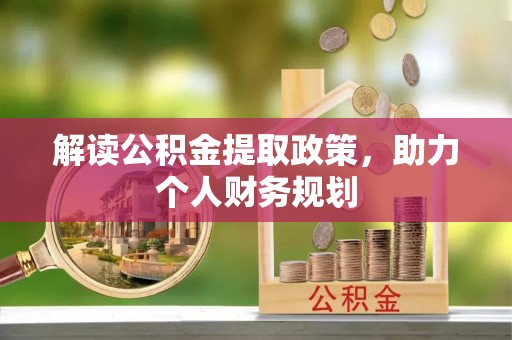 平江解读公积金提取政策，助力个人财务规划