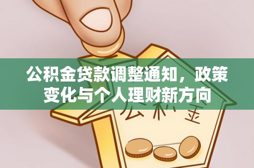 平江公积金贷款调整通知，政策变化与个人理财新方向