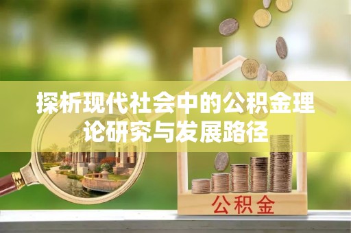 平江探析现代社会中的公积金理论研究与发展路径