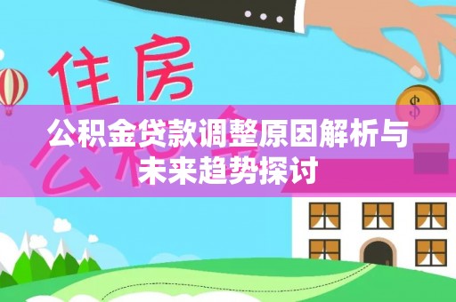 平江公积金贷款调整原因解析与未来趋势探讨