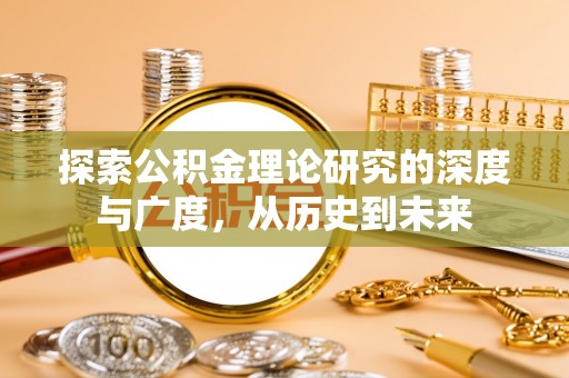 平江探索公积金理论研究的深度与广度，从历史到未来