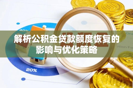 平江解析公积金贷款额度恢复的影响与优化策略