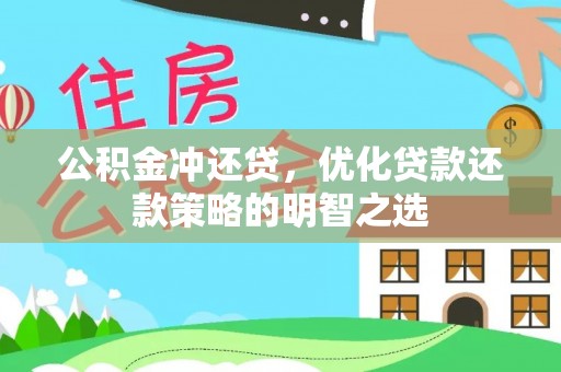 平江公积金冲还贷，优化贷款还款策略的明智之选