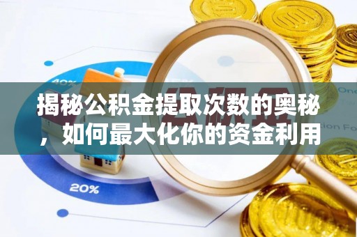 平江揭秘公积金提取次数的奥秘，如何最大化你的资金利用？