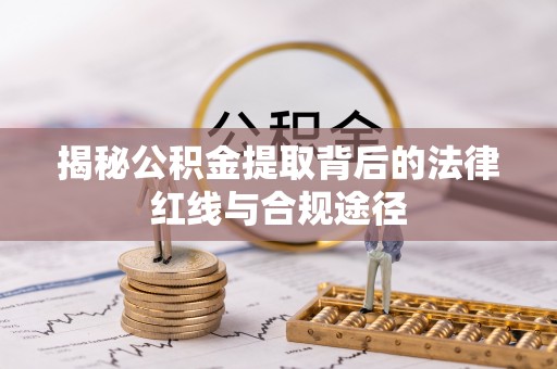 平江揭秘公积金提取背后的法律红线与合规途径