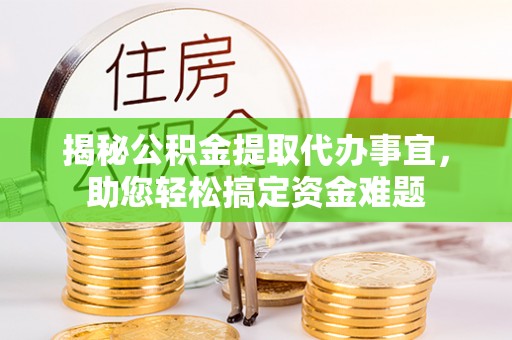 平江揭秘公积金提取代办事宜，助您轻松搞定资金难题