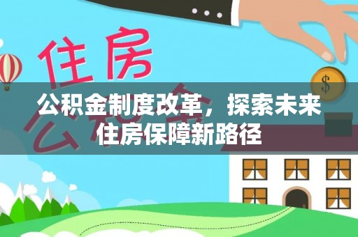 平江公积金制度改革，探索未来住房保障新路径