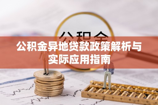 平江公积金异地贷款政策解析与实际应用指南