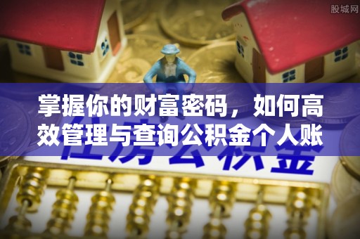 平江掌握你的财富密码，如何高效管理与查询公积金个人账户信息