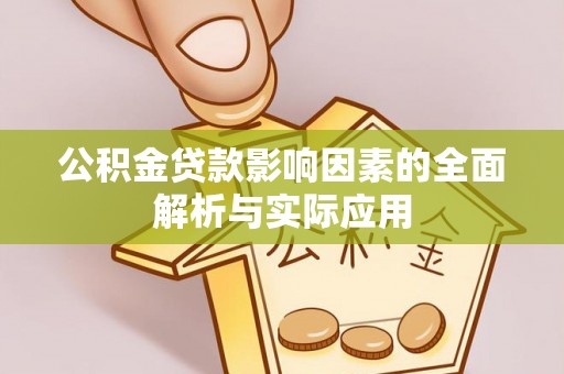 平江公积金贷款影响因素的全面解析与实际应用