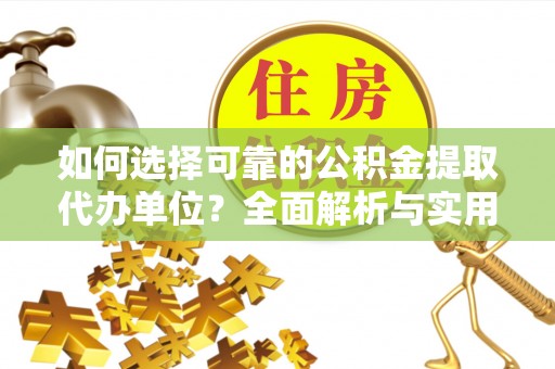 平江如何选择可靠的公积金提取代办单位？全面解析与实用指南