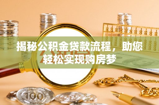 平江揭秘公积金贷款流程，助您轻松实现购房梦